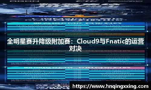 全明星赛升降级附加赛：Cloud9与Fnatic的运营对决