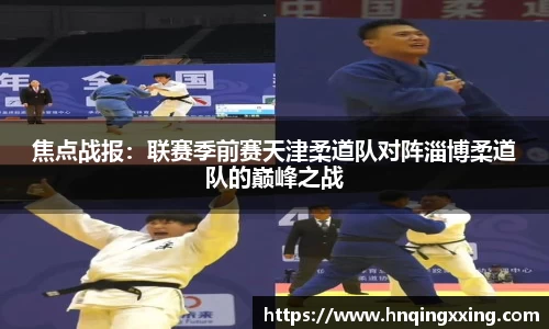 焦点战报：联赛季前赛天津柔道队对阵淄博柔道队的巅峰之战