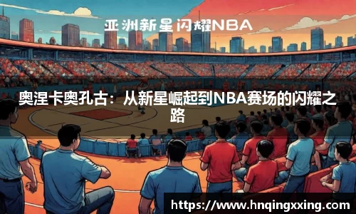 奥涅卡奥孔古：从新星崛起到NBA赛场的闪耀之路
